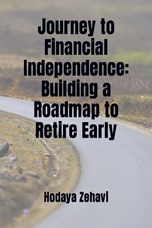 journey to financial independence building a roadmap to retire early 1st edition hodaya zehavi 979-8853114050