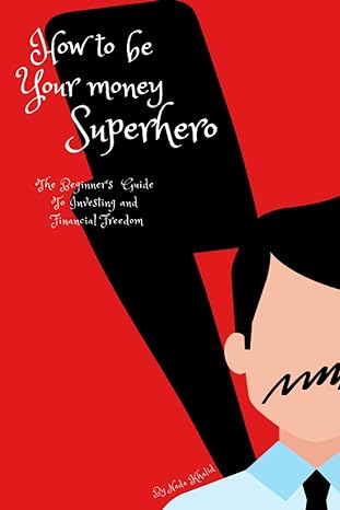 how to be your money superhero the beginner s guide to investing and financial freedom 1st edition nada