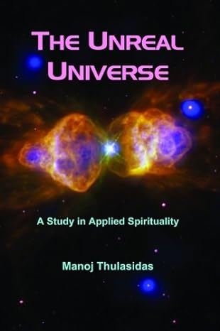 the unreal universe a study in applied spirituality 1st edition manoj thulasidas 9810575947, 978-9810575946