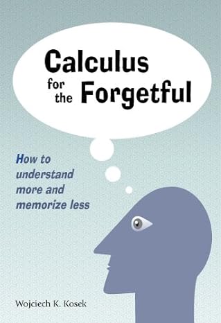 calculus for the forgetful how to understand more and memorize less 1st edition wojciech k. kosek, alison a.