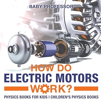how do electric motors work physics books for kids children s physics books 1st edition baby professor