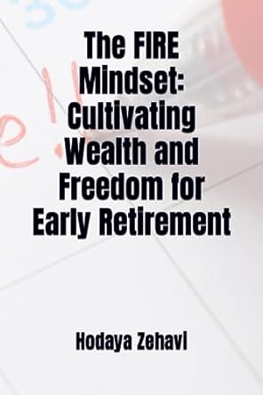 the fire mindset cultivating wealth and freedom for early retirement 1st edition hodaya zehavi 979-8853783010