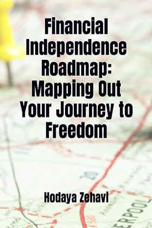 financial independence roadmap mapping out your journey to freedom 1st edition hodaya zehavi 979-8853874060