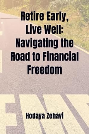 retire early live well navigating the road to financial freedom 1st edition hodaya zehavi 979-8854014861