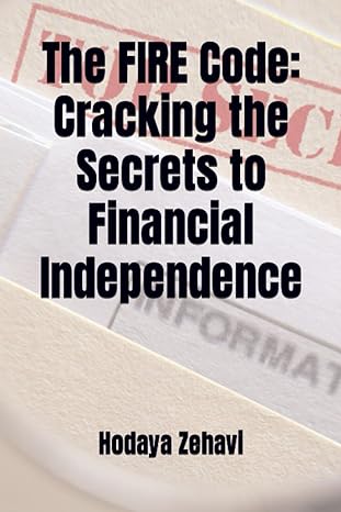 the fire code cracking the secrets to financial independence 1st edition hodaya zehavi 979-8854712224