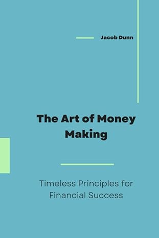 the art of money making timeless principles for financial success 1st edition jacob dunn 979-8854740241