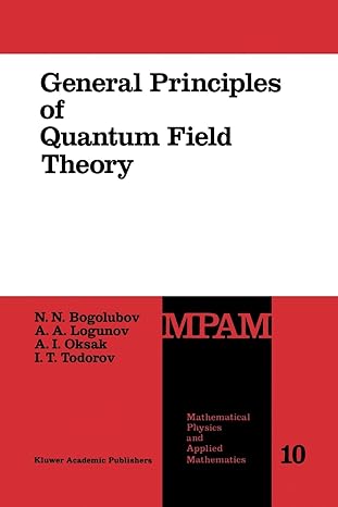 general principles of quantum field theory 1st edition n.n. bogolubov ,anatoly a. logunov ,a.i. oksak ,i.