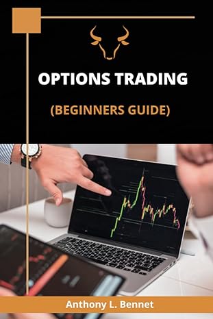 options trading beginners guide 1st edition anthony l. bennet 979-8854863094