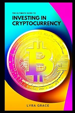 the ultimate guide to investing in cryptocurrency 1st edition lyra grace ,vaibhav ghodeswar 979-8857665350