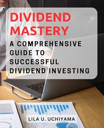 dividend mastery a comprehensive guide to successful dividend investing 1st edition lila u. uchiyama