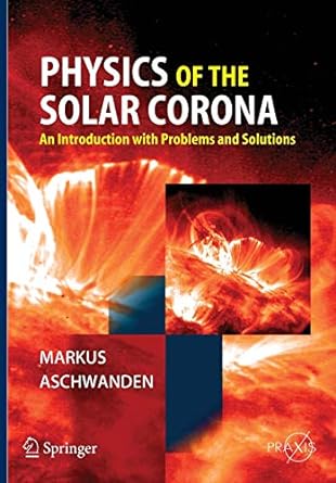 physics of the solar corona an introduction with problems and solutions 1st edition markus aschwanden