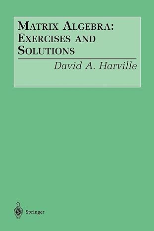 matrix algebra exercises and solutions 1st edition david a. harville 0387953183, 978-0387953182