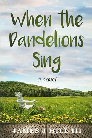 when the dandelions sing a novel 1st edition james j hill iii 1736710508, 978-1736710500