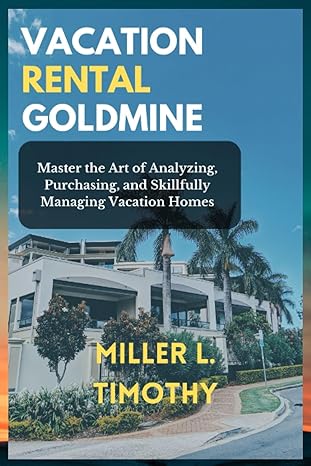 vacation rental goldmine master the art of analyzing purchasing and skillfully managing vacation homes 1st