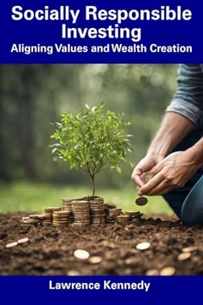 socially responsible investing aligning values and wealth creation 1st edition lawrence kennedy 979-8857575857