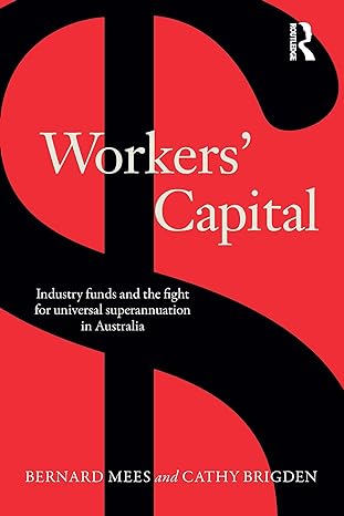 workers capital industry funds and the fight for universal superannuation in australia 1st edition bernard