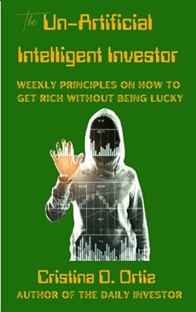 the un artificial intelligent investor weekly principles on how to get rich without being lucky 1st edition