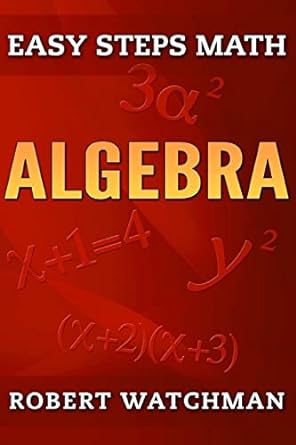 algebra easy steps math 1st edition robert watchman 1502984121, 978-1502984128