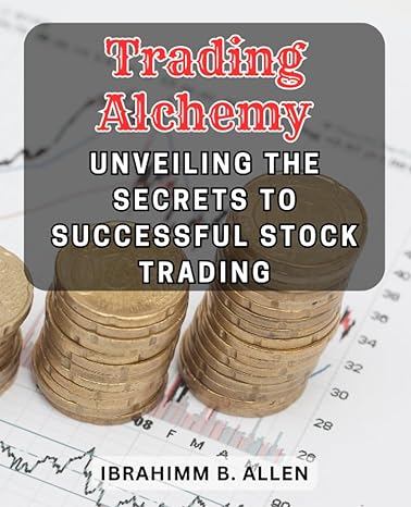 trading alchemy unveiling the secrets to successful stock trading 1st edition ibrahimm b. allen 979-8859206049
