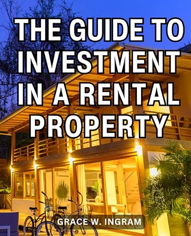 the guide to investment in a rental property 1st edition grace w. ingram 979-8859096619