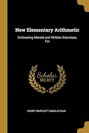 new elementary arithmetic embracing mental and written exercises for 1st edition henry bartlett maglathlin