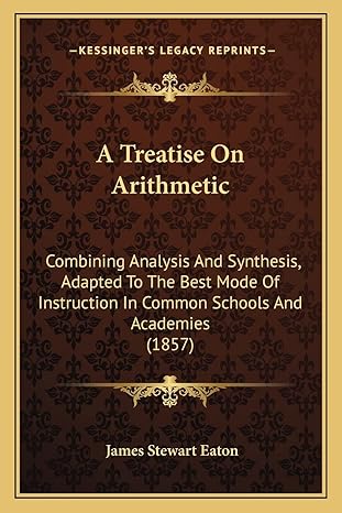 a treatise on arithmetic combining analysis and synthesis adapted to the best mode of instruction in common