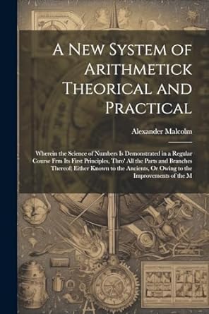 a new system of arithmetick theorical and practical wherein the science of numbers is demonstrated in a