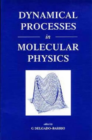 dynamical processes in molecular physics 1st edition g delgado-barrio 0750302054, 9780750302050
