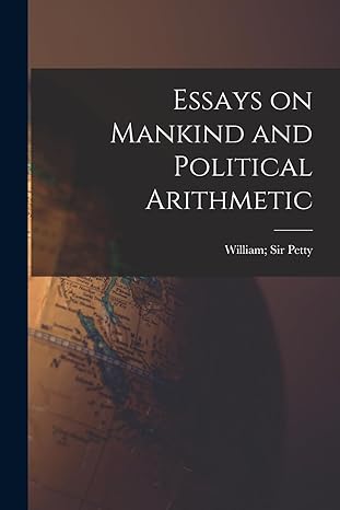 essays on mankind and political arithmetic 1st edition sir william petty 1015759505, 978-1015759503