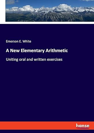 a new elementary arithmetic uniting oral and written exercises 1st edition emerson e white 3348099005,