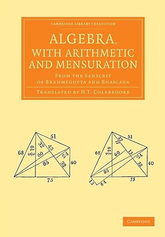 algebra with arithmetic and mensuration from the sanscrit of brahmegupta and bhascara 1st edition brahmagupta