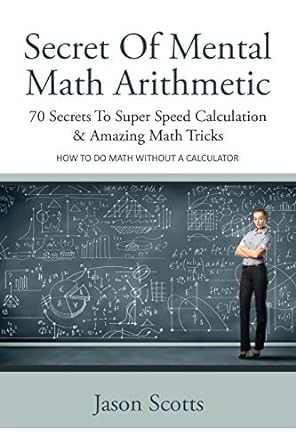 secret of mental math arithmetic 70 secrets to super speed calculation and amazing math tricks 1st edition
