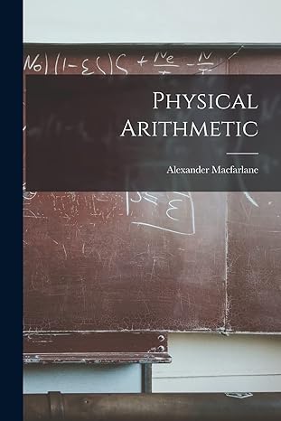 physical arithmetic 1st edition macfarlane alexander 1018957502, 978-1018957500