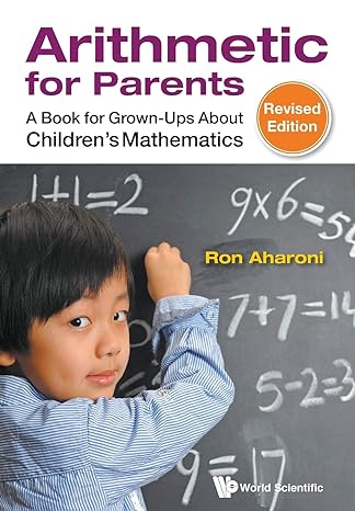 arithmetic for parents a book for grown ups about childrens mathematics 1st edition ron aharoni 9814602906,