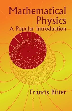 mathematical physics a popular introduction 1st edition francis bitter 0486435016, 978-0486435015