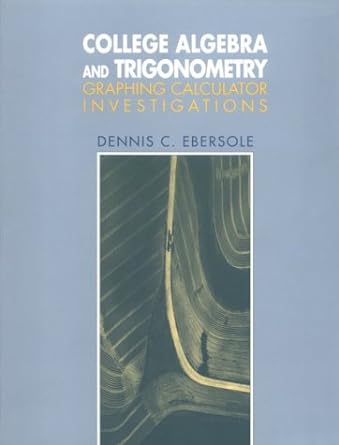 college algebra and trigonometry graphing calculator investigations 1st edition dennis c. ebersole