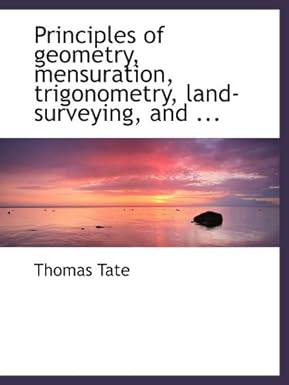 principles of geometry mensuration trigonometry land surveying and 1st edition thomas tate 0554495805,