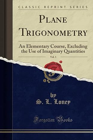 Plane Trigonometry An Elementary Course Excluding The Use Of Imaginary Quantities   Volume 1