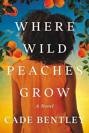 where wild peaches grow a novel 1st edition cade bentley 1542031214, 978-1542031219