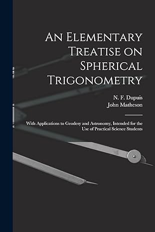 an elementary treatise on spherical trigonometry with applications to geodesy and astronomy  intended for the