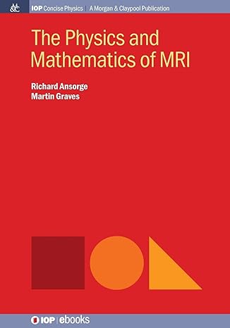 the physics and mathematics of mri 1st edition richard ansorge ,martin graves 1681740044, 978-1681740041