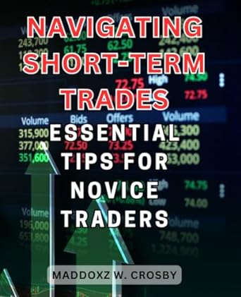navigating short term trades essential tips for novice traders 1st edition maddoxz w. crosby 979-8860873193