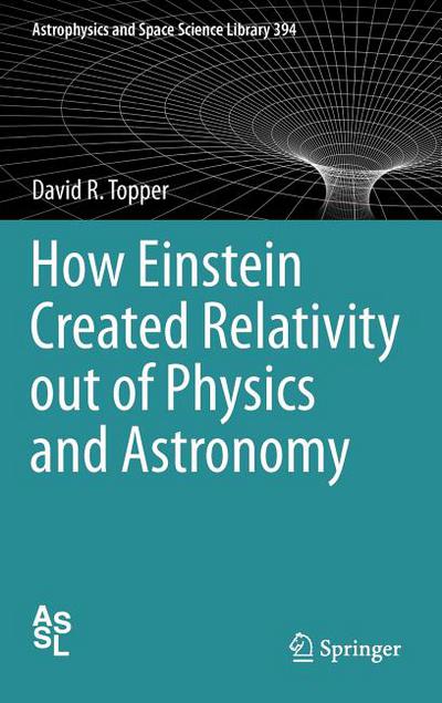 how einstein created relativity out of physics and astronomy 2013 edition david topper 146144781x,
