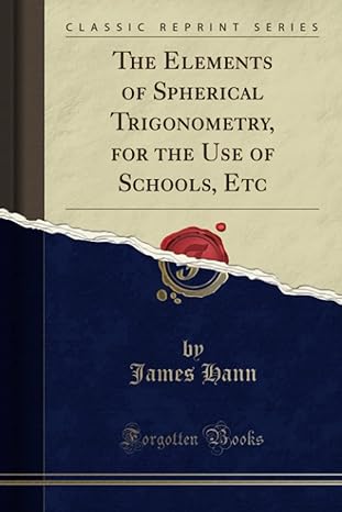 the elements of spherical trigonometry for the use of schools etc 1st edition james hann 1331952948,
