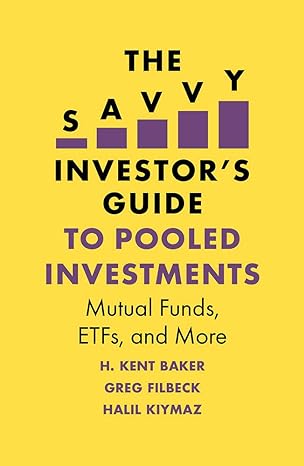 the savvy investors guide to pooled investments mutual funds etfs and more 1st edition h. kent baker ,greg