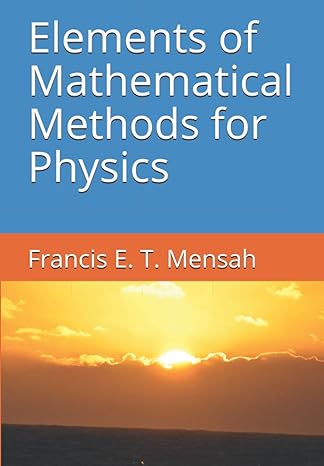 elements of mathematical methods for physics 1st edition francis e. t. mensah, peter intsiful, crepin mahop