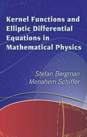kernel functions and elliptic differential equations in mathematical physics 1st edition stefan bergman,