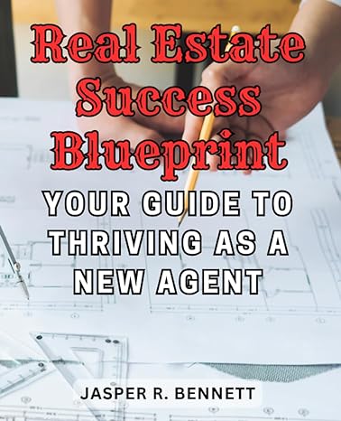 real estate success blueprint your guide to thriving as a new agent 1st edition jasper r. bennett