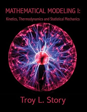 mathematical modeling i kinetics thermodynamics and statistical mechanics 2nd edition troy story 1622492862,
