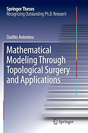 mathematical modeling through topological surgery and applications 1st edition stathis antoniou 3030072975,